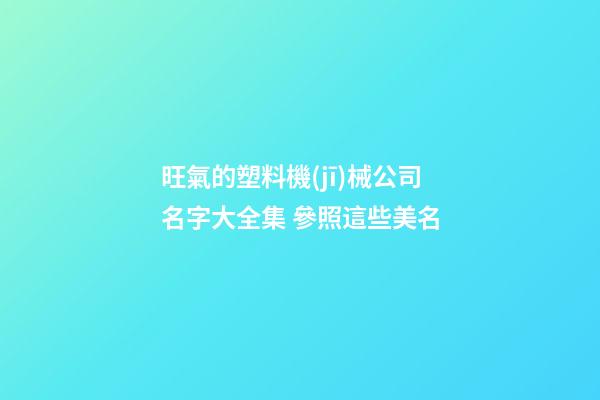旺氣的塑料機(jī)械公司名字大全集 參照這些美名